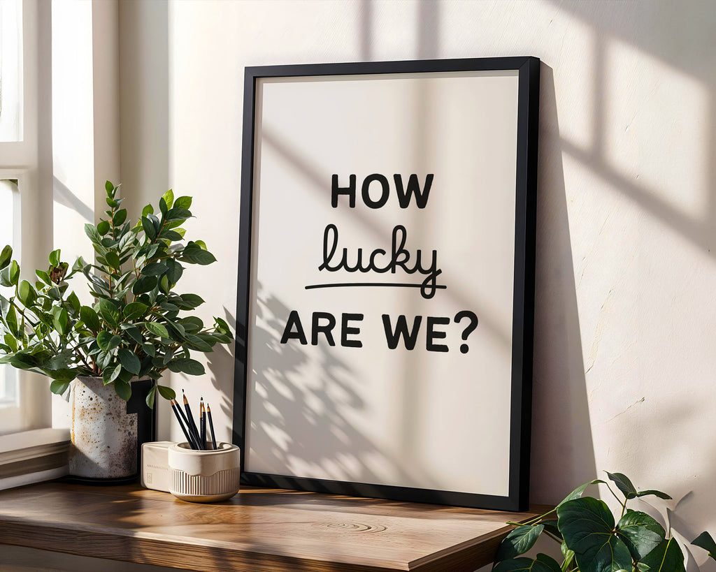 How Lucky Are We Print For the Home