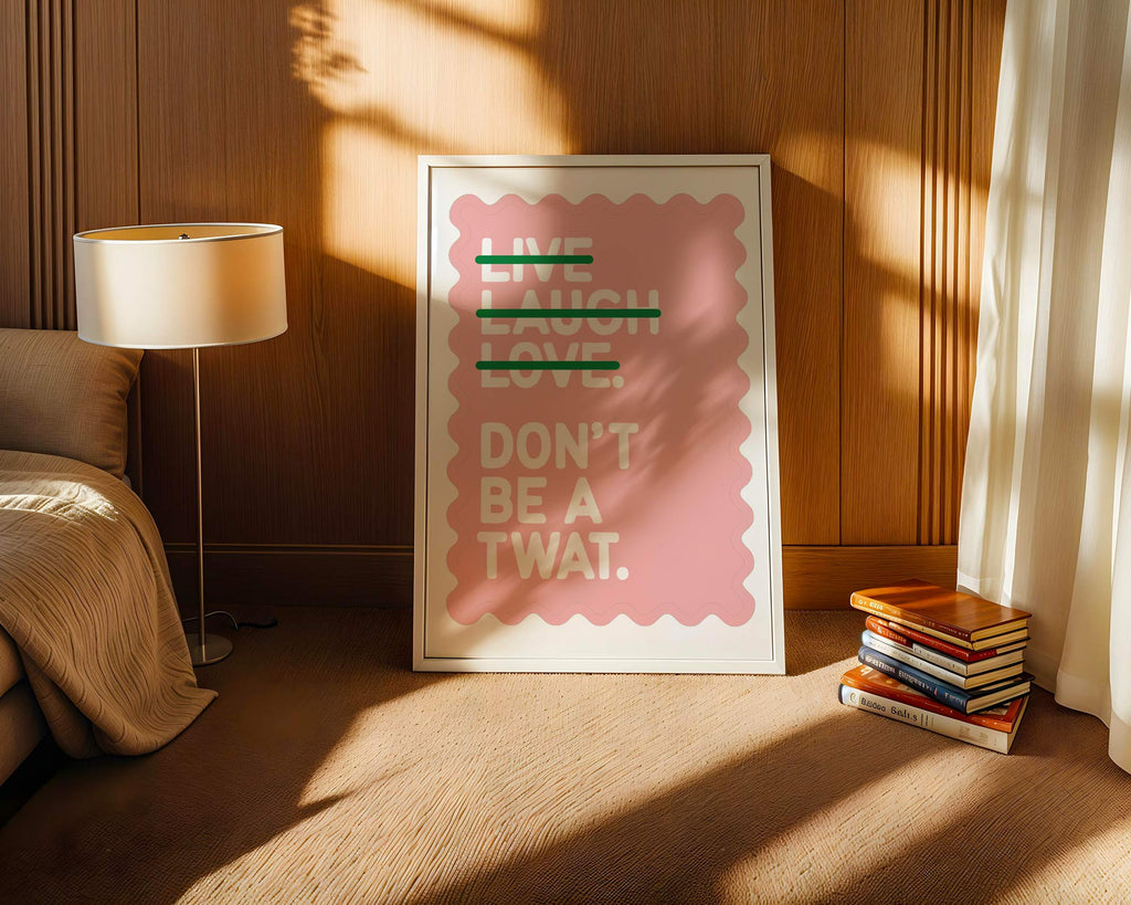 Live Laugh Love Don't Be a Twat Print