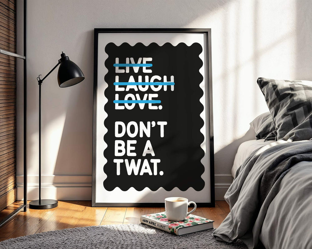 Live Laugh Love Don't Be a Twat Print
