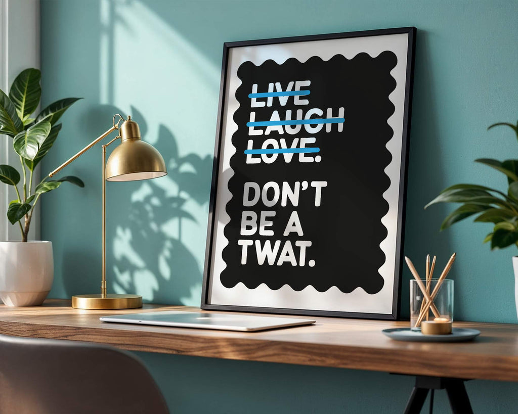 Live Laugh Love Don't Be a Twat Print