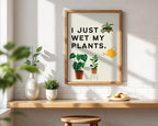 I Just Wet My Plants Print